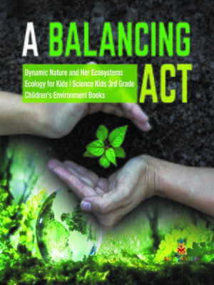 cover image of A Balancing Act--Dynamic Nature and Her Ecosystems--Ecology for Kids--Science Kids 3rd Grade--Children's Environment Books